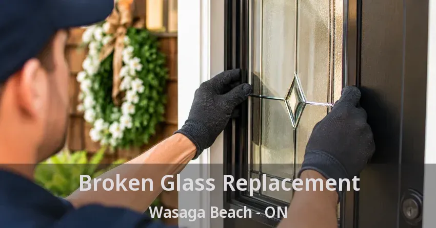 Broken Glass Replacement Wasaga Beach - ON