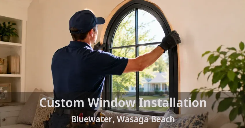 Custom Window Installation Bluewater, Wasaga Beach - ON