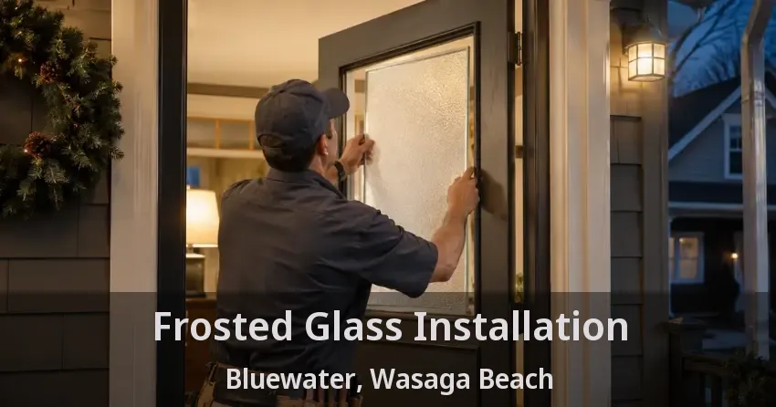 Frosted Glass Installation Bluewater, Wasaga Beach - ON