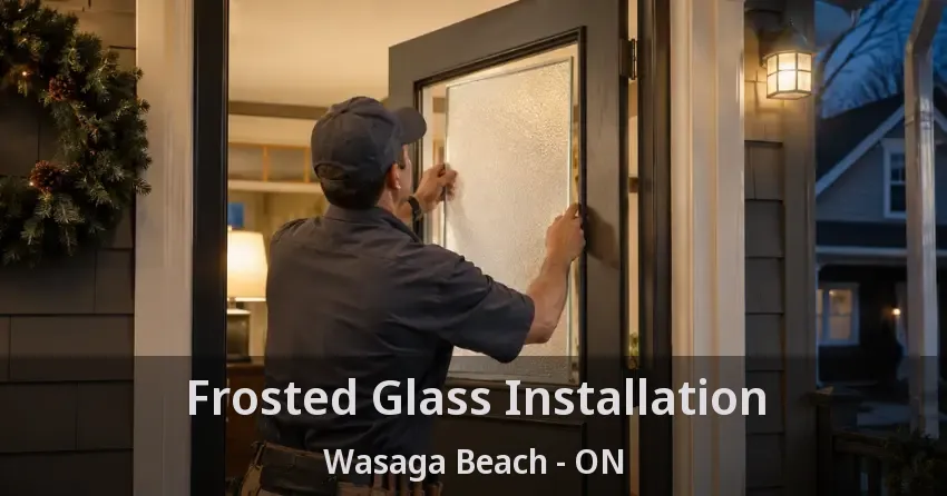 Frosted Glass Installation Wasaga Beach - ON