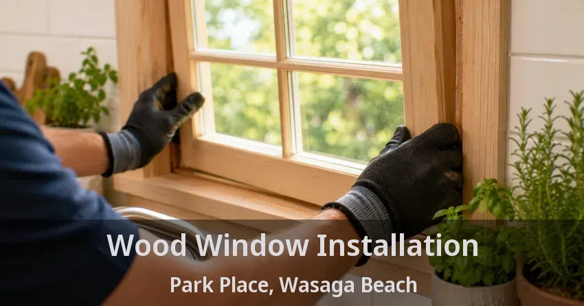 Wood Window Installation Park Place, Wasaga Beach - ON