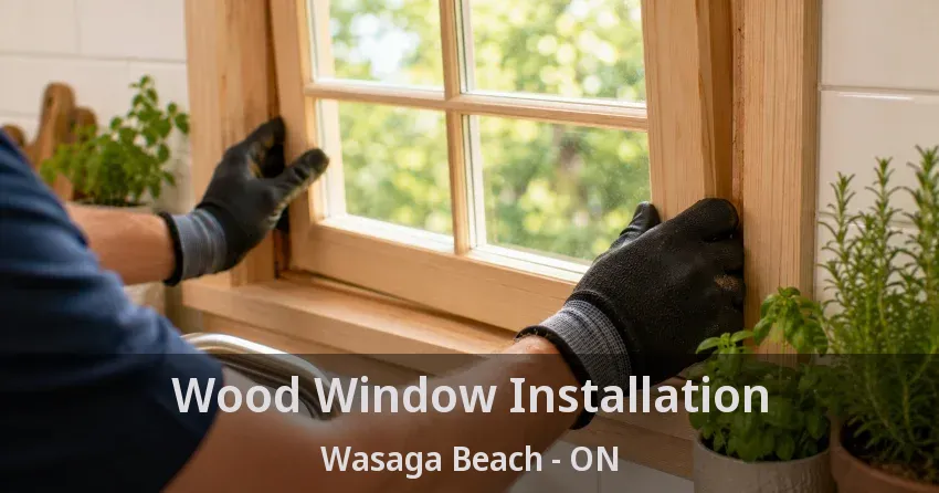 Wood Window Installation Wasaga Beach - ON
